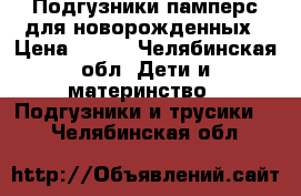 Подгузники памперс для новорожденных › Цена ­ 200 - Челябинская обл. Дети и материнство » Подгузники и трусики   . Челябинская обл.